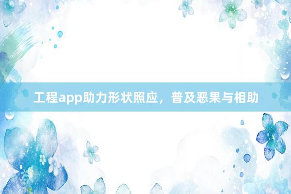 工程app助力形状照应，普及恶果与相助