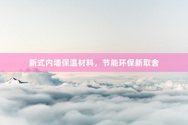新式内墙保温材料，节能环保新取舍