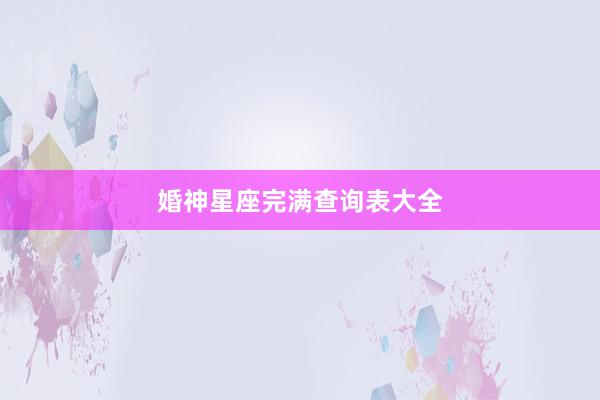 婚神星座完满查询表大全