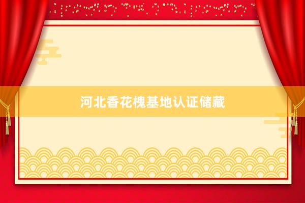 河北香花槐基地认证储藏